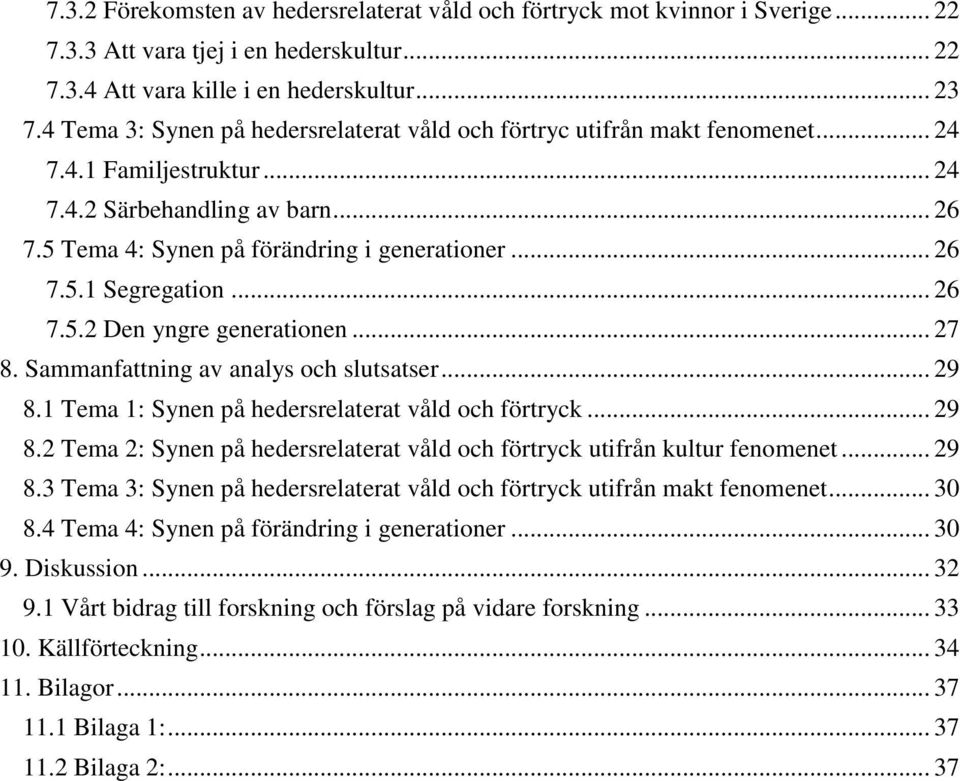 .. 26 7.5.2 Den yngre generationen... 27 8. Sammanfattning av analys och slutsatser... 29 8.1 Tema 1: Synen på hedersrelaterat våld och förtryck... 29 8.2 Tema 2: Synen på hedersrelaterat våld och förtryck utifrån kultur fenomenet.