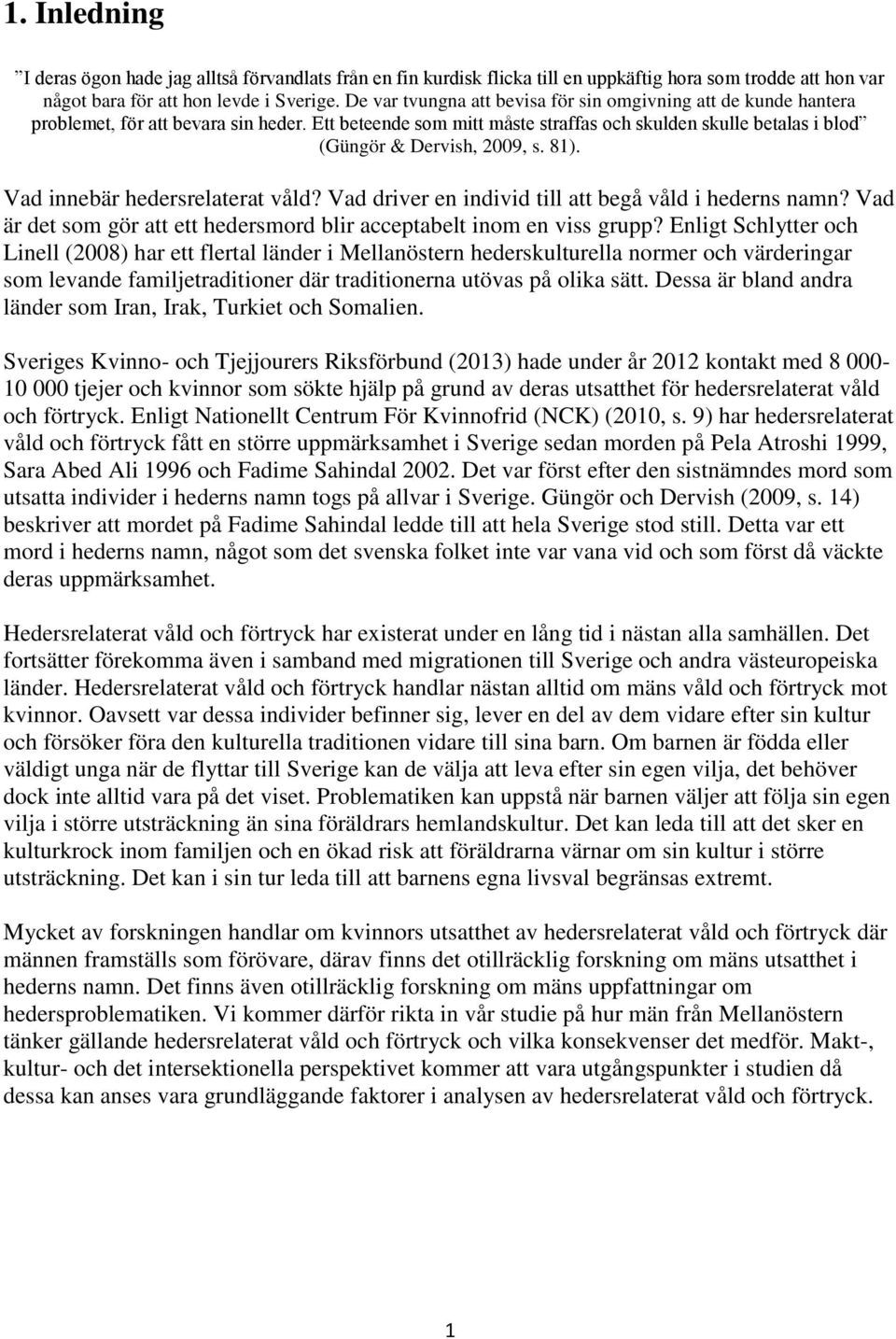 81). Vad innebär hedersrelaterat våld? Vad driver en individ till att begå våld i hederns namn? Vad är det som gör att ett hedersmord blir acceptabelt inom en viss grupp?