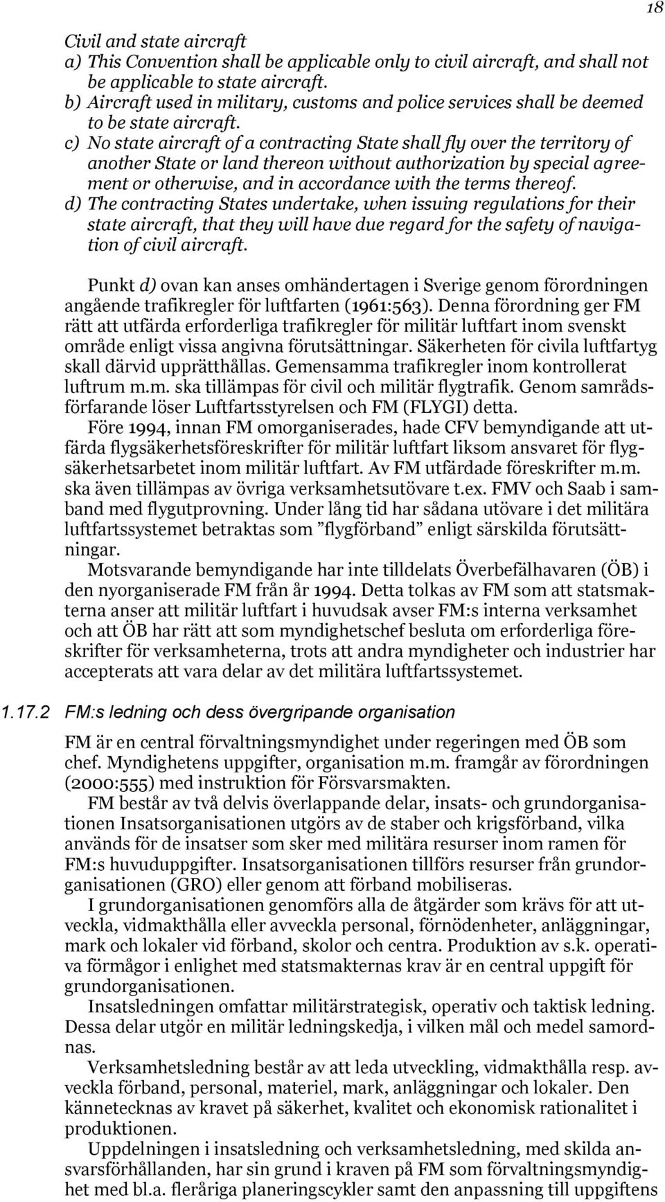 c) No state aircraft of a contracting State shall fly over the territory of another State or land thereon without authorization by special agreement or otherwise, and in accordance with the terms