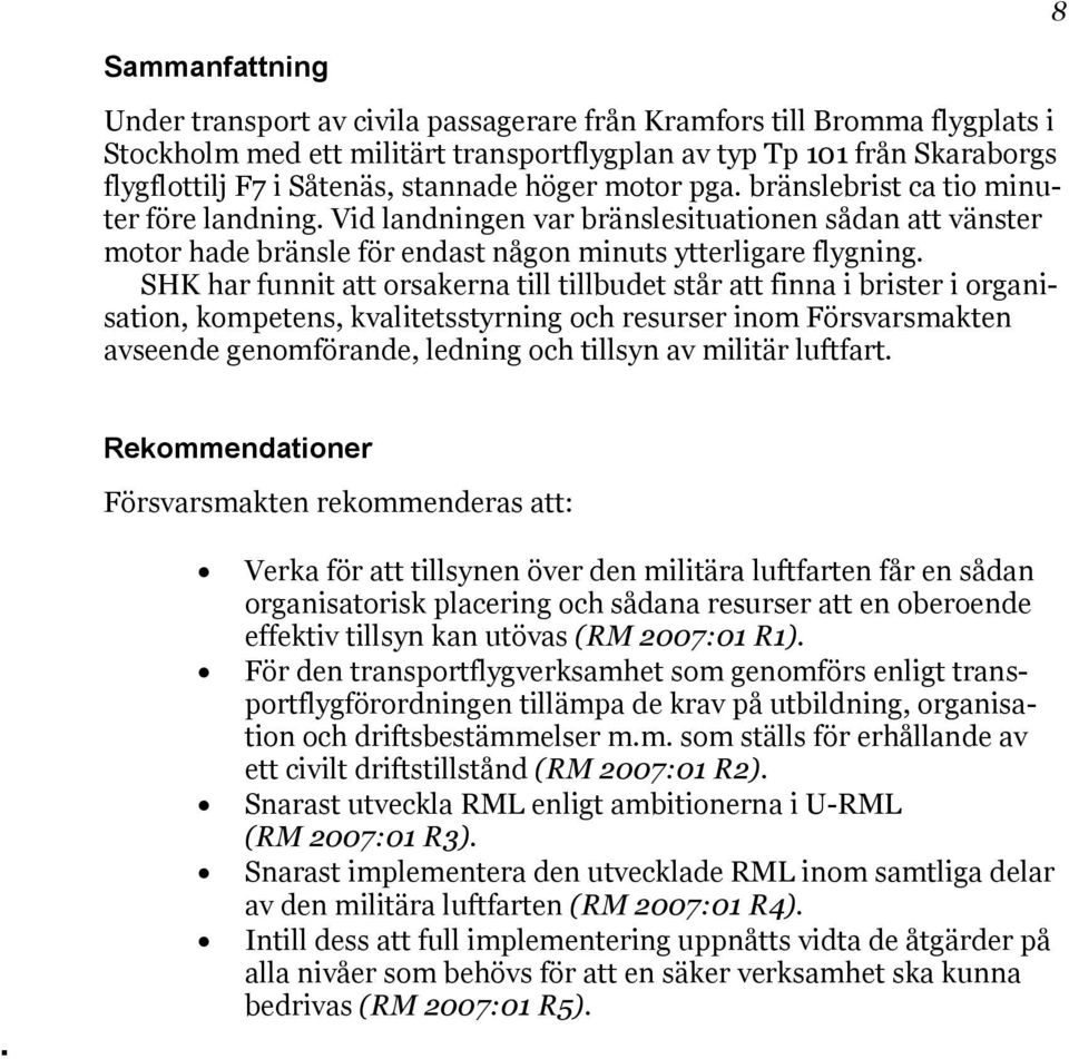 SHK har funnit att orsakerna till tillbudet står att finna i brister i organisation, kompetens, kvalitetsstyrning och resurser inom Försvarsmakten avseende genomförande, ledning och tillsyn av