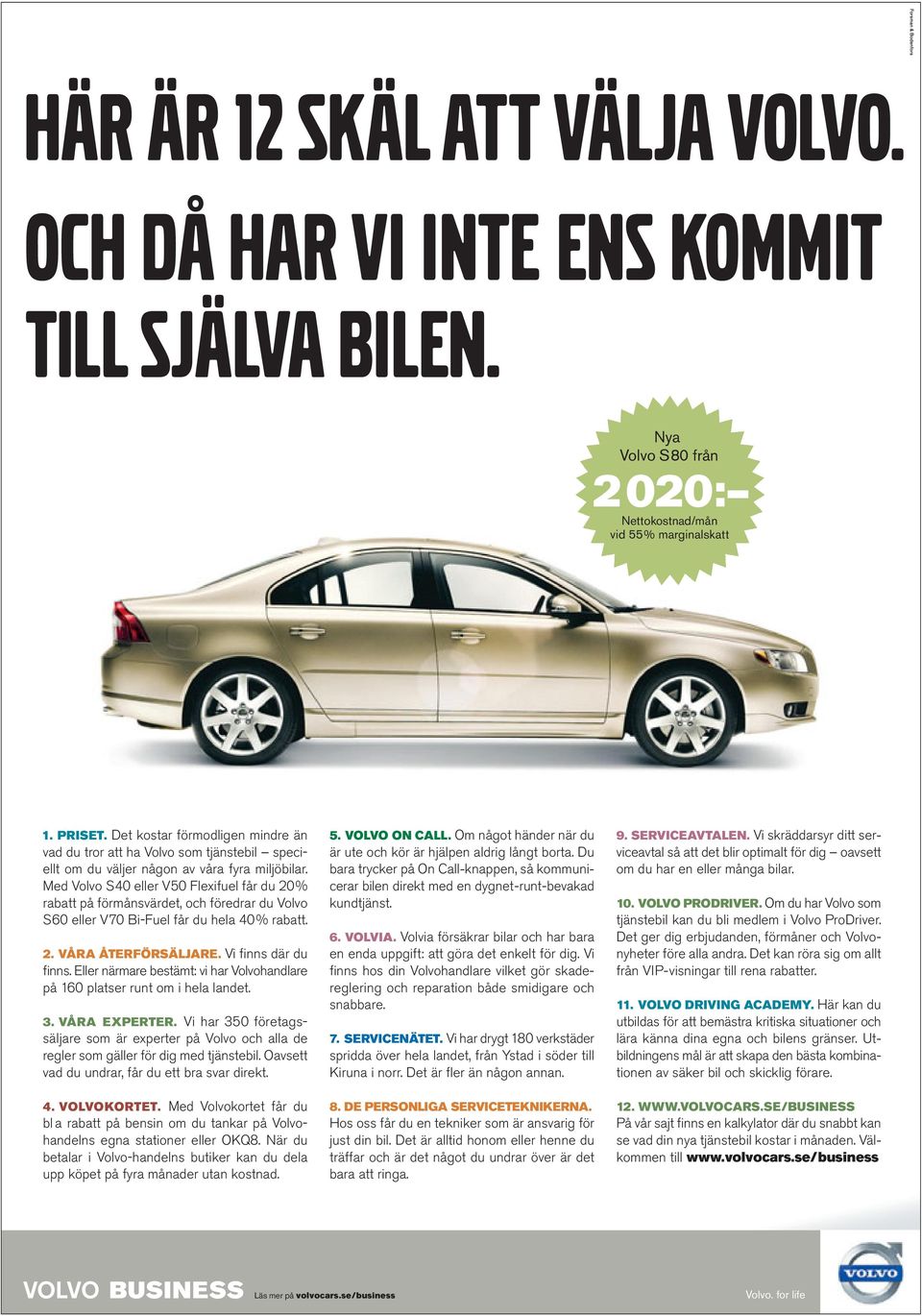 Med Volvo S40 eller V50 Flexifuel får du 20% rabatt på förmånsvärdet, och föredrar du Volvo S60 eller V70 Bi-Fuel får du hela 40% rabatt. 2. VÅRA ÅTERFÖRSÄLJARE. Vi finns där du finns.