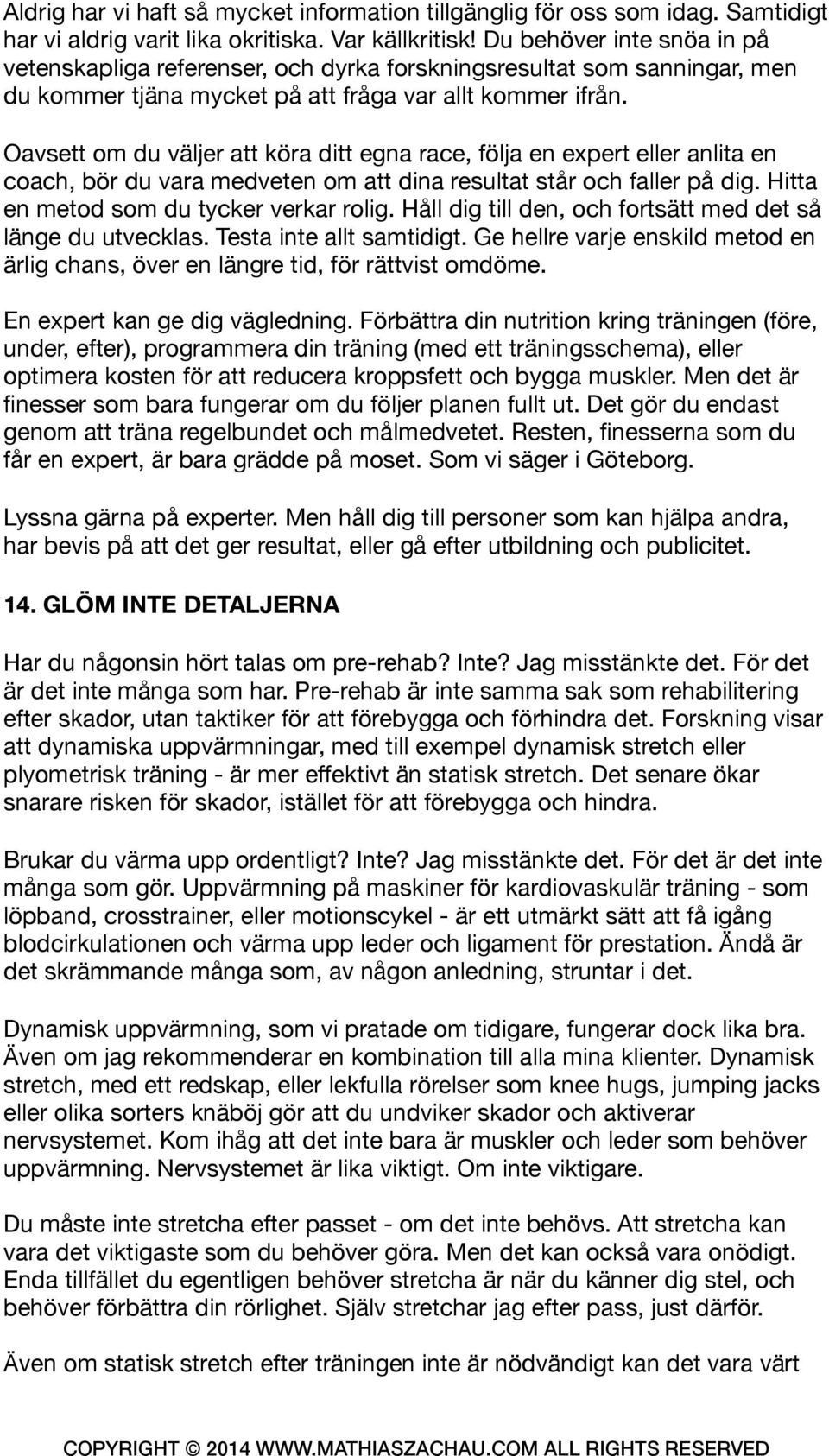 Oavsett om du väljer att köra ditt egna race, följa en expert eller anlita en coach, bör du vara medveten om att dina resultat står och faller på dig. Hitta en metod som du tycker verkar rolig.