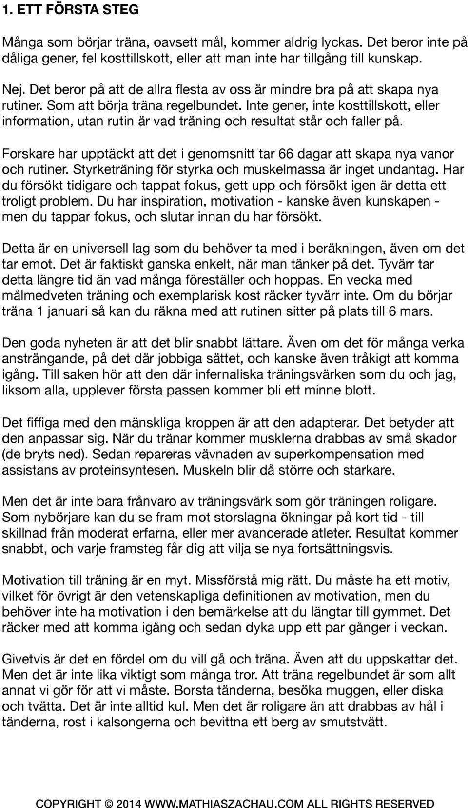 Inte gener, inte kosttillskott, eller information, utan rutin är vad träning och resultat står och faller på. Forskare har upptäckt att det i genomsnitt tar 66 dagar att skapa nya vanor och rutiner.