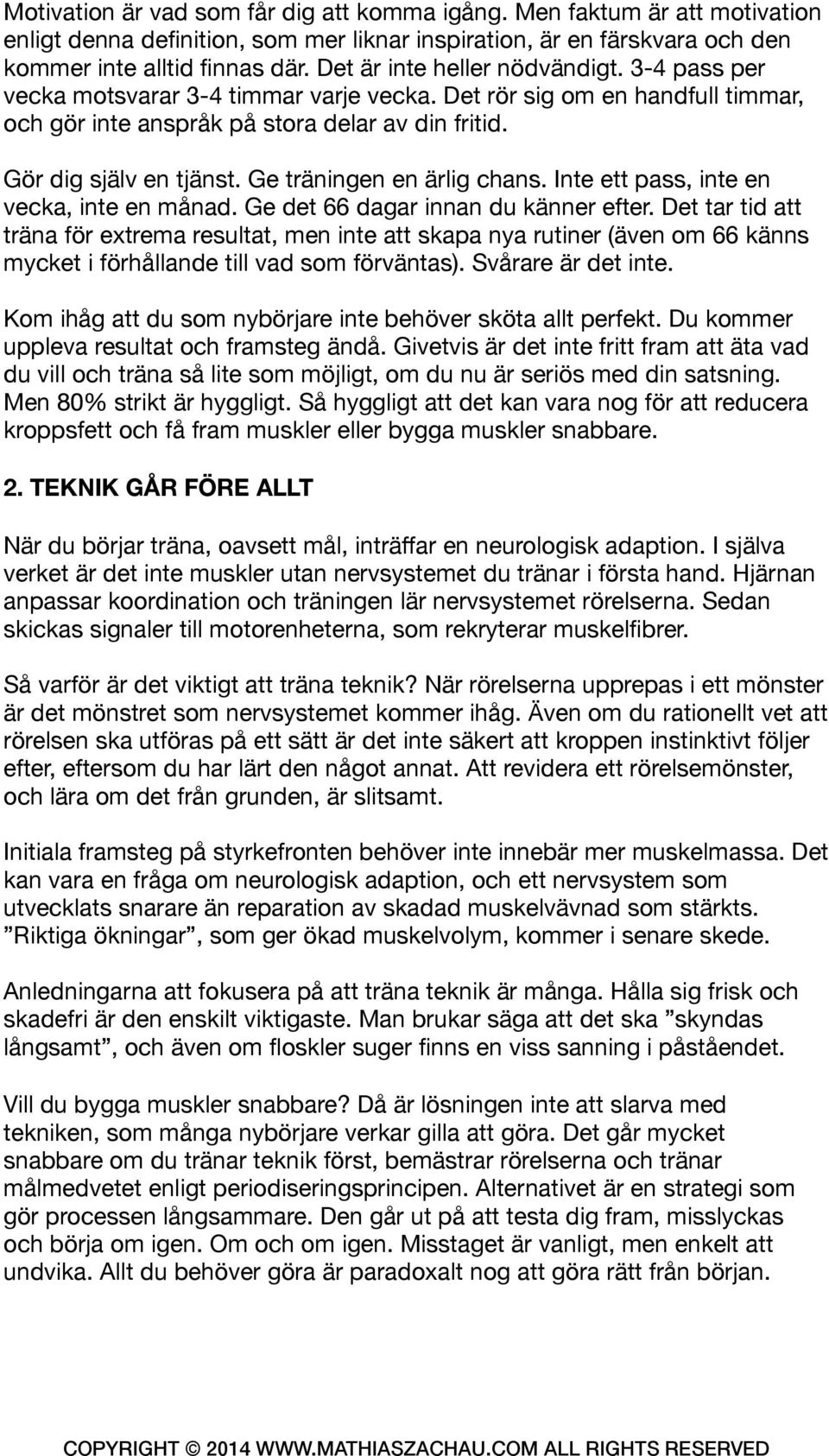 Ge träningen en ärlig chans. Inte ett pass, inte en vecka, inte en månad. Ge det 66 dagar innan du känner efter.