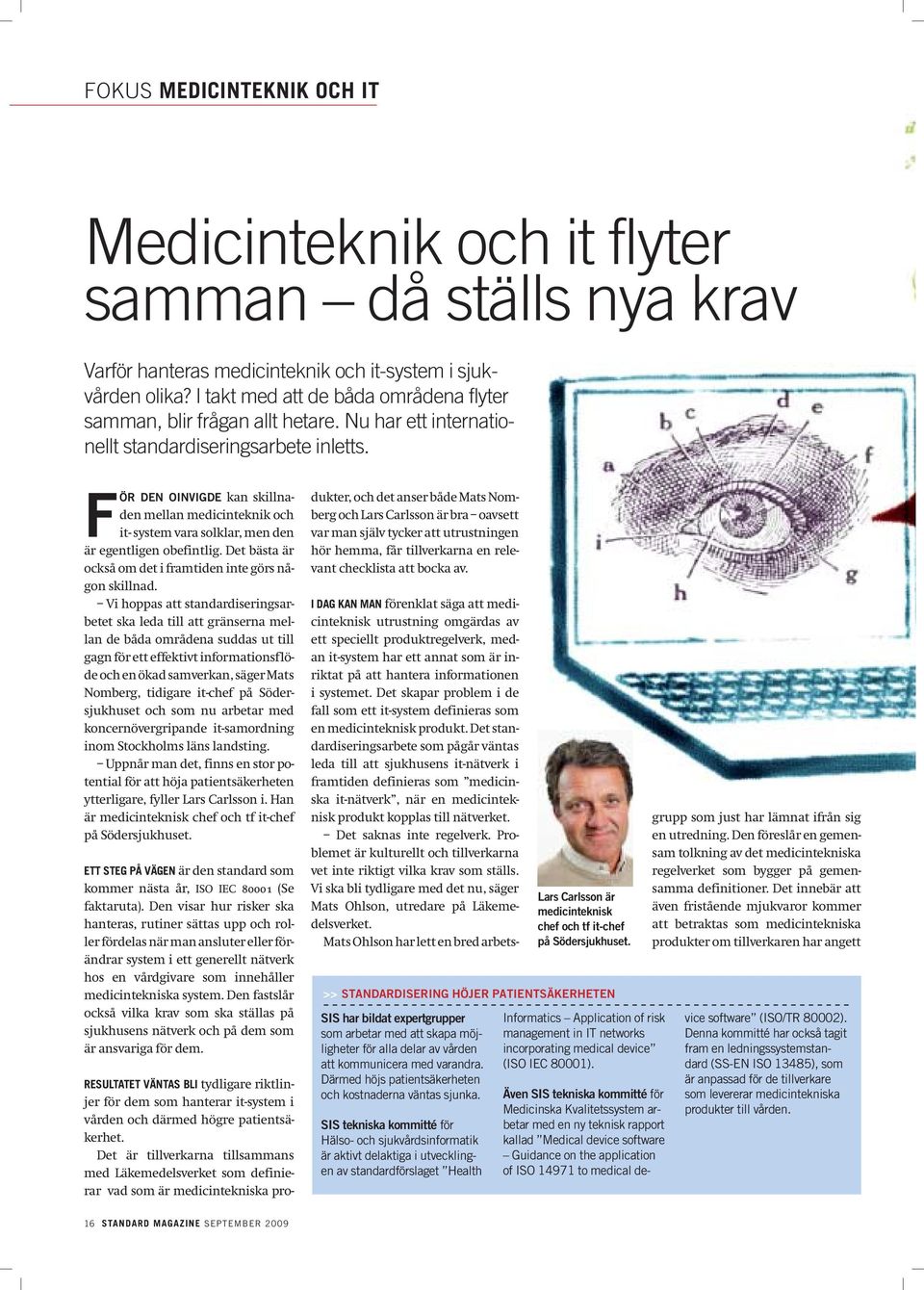 FÖR DEN OINVIGDE kan skillnaden mellan medicinteknik och it- system vara solklar, men den är egentligen obefintlig. Det bästa är också om det i framtiden inte görs någon skillnad.