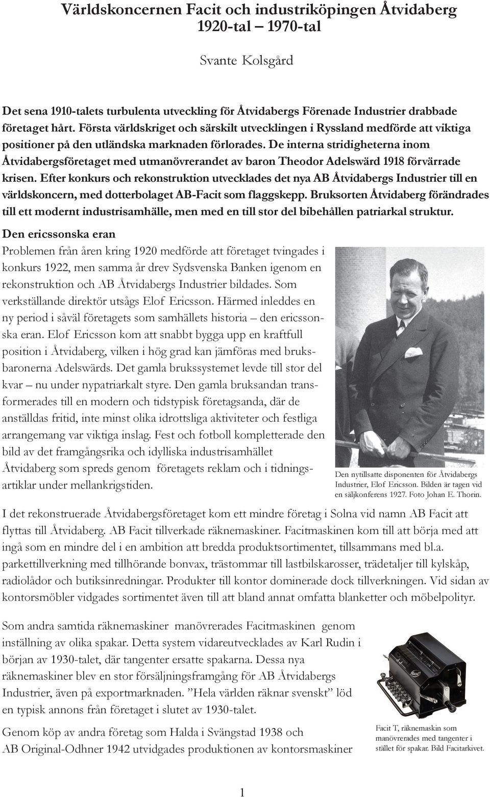 De interna stridigheterna inom Åtvidabergsföretaget med utmanövrerandet av baron Theodor Adelswärd 1918 förvärrade krisen.