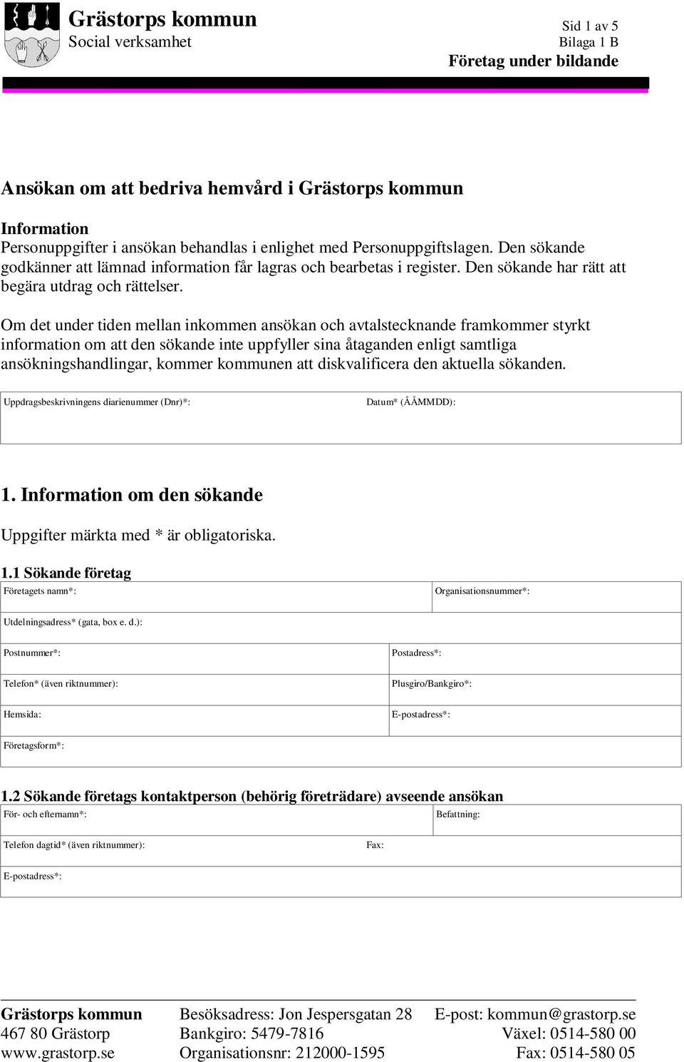 Om det under tiden mellan inkommen ansökan och avtalstecknande framkommer styrkt information om att den sökande inte uppfyller sina åtaganden enligt samtliga ansökningshandlingar, kommer kommunen att