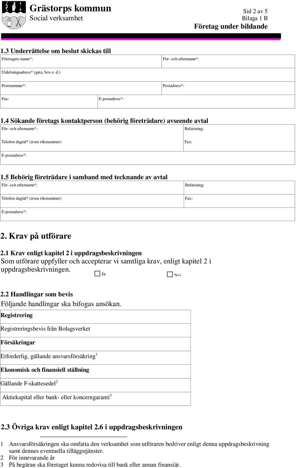 Krav på utförare 2.1 Krav enligt kapitel 2 i uppdragsbeskrivningen Som utförare uppfyller och accepterar vi samtliga krav, enligt kapitel 2 i uppdragsbeskrivningen. 2.2 Handlingar som bevis Följande handlingar ska bifogas ansökan.