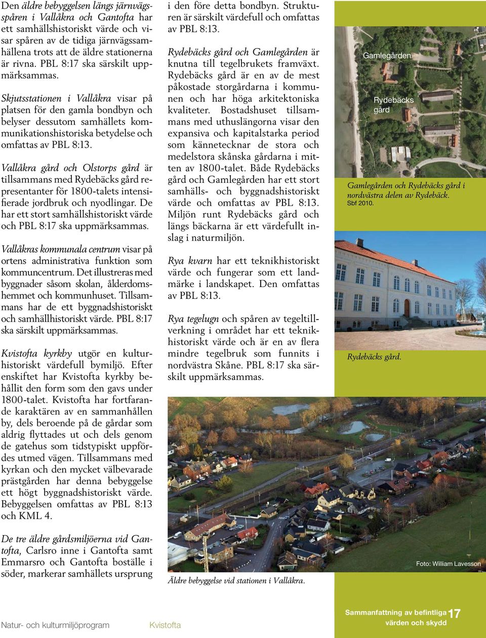 Vallåkra gård och Olstorps gård är tillsammans med Rydebäcks gård representanter för 1800-talets intensifierade jordbruk och nyodlingar.