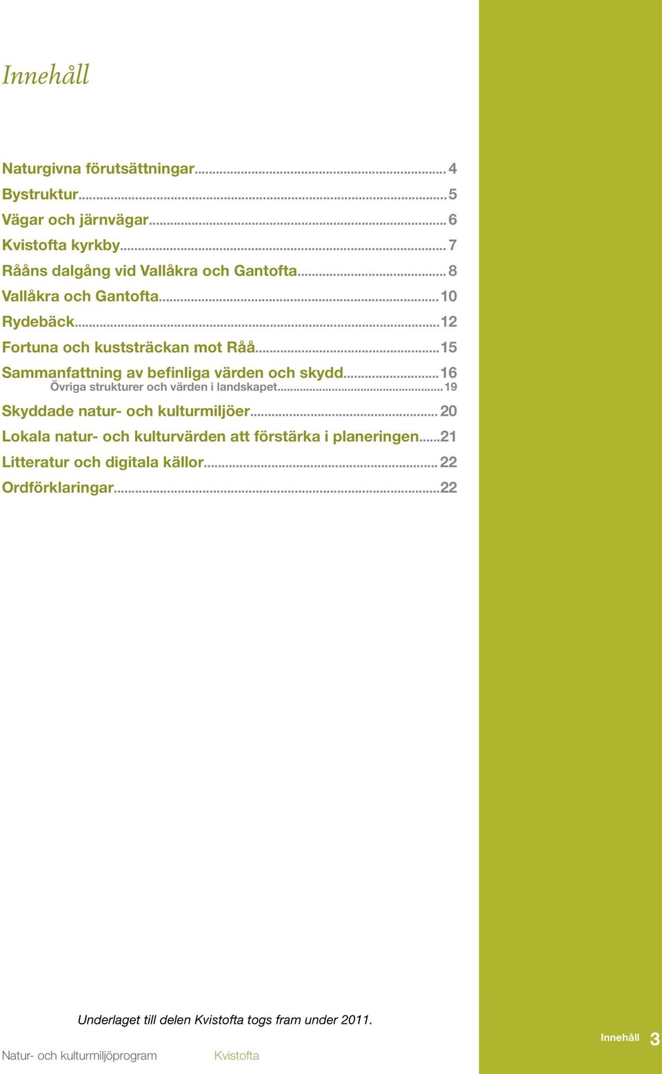 .. 16 Övriga strukturer och värden i landskapet... 19 Skyddade natur- och kulturmiljöer.