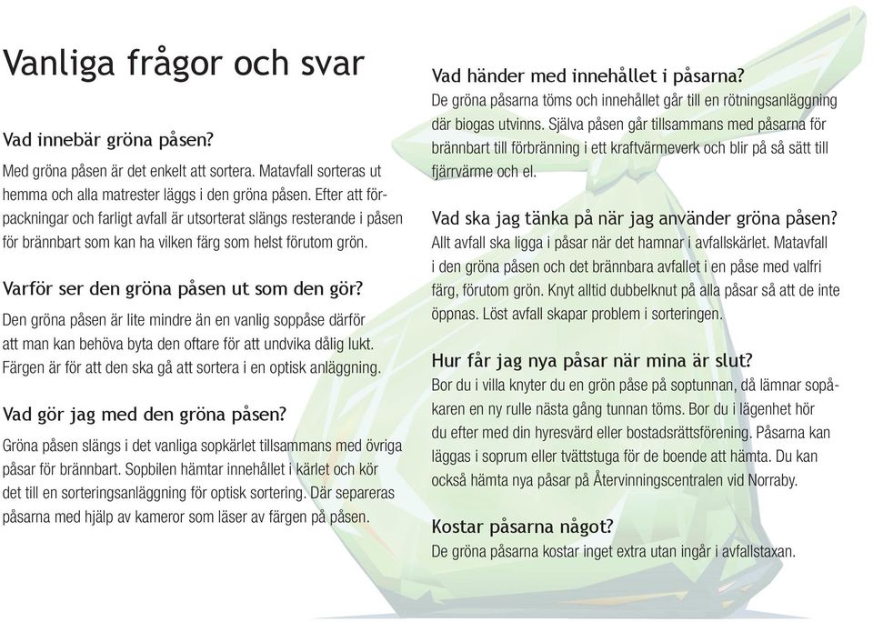 Den gröna påsen är lite mindre än en vanlig soppåse därför att man kan behöva byta den oftare för att undvika dålig lukt. Färgen är för att den ska gå att sortera i en optisk anläggning.