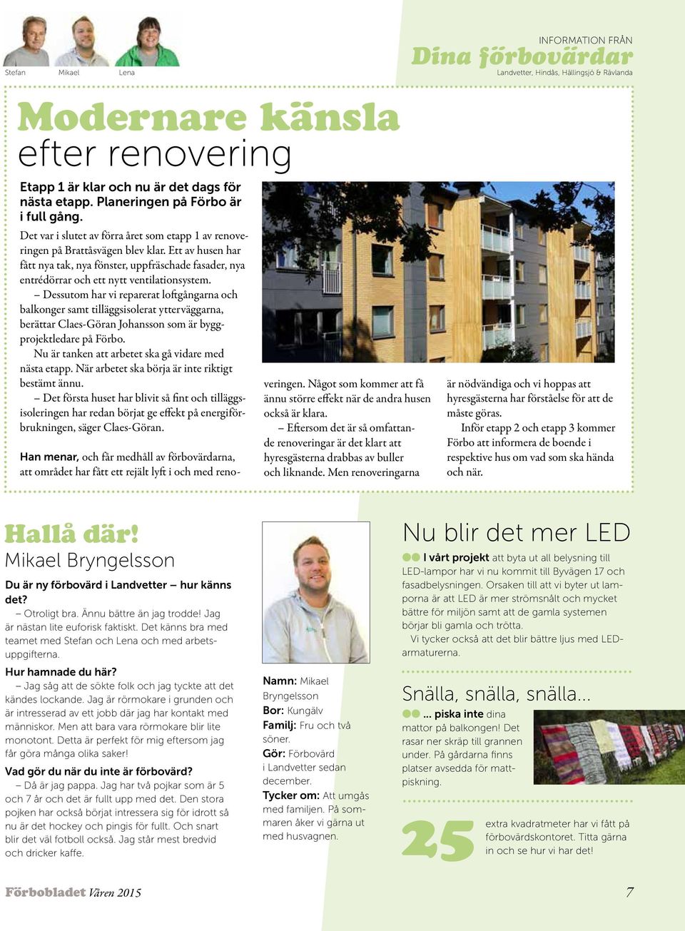 Dessutom har vi reparerat loftgångarna och balkonger samt tilläggsisolerat ytterväggarna, berättar Claes-Göran Johansson som är byggprojektledare på Förbo.