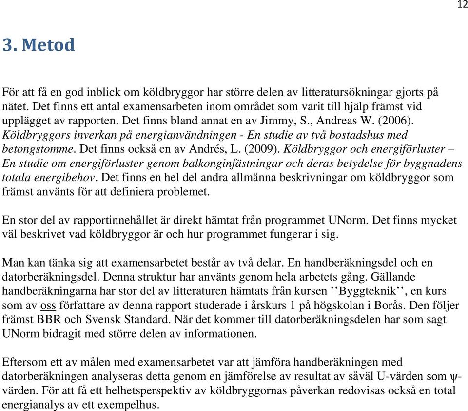 Köldbryggors inverkan på energianvändningen - En studie av två bostadshus med betongstomme. Det finns också en av Andrés, L. (009).