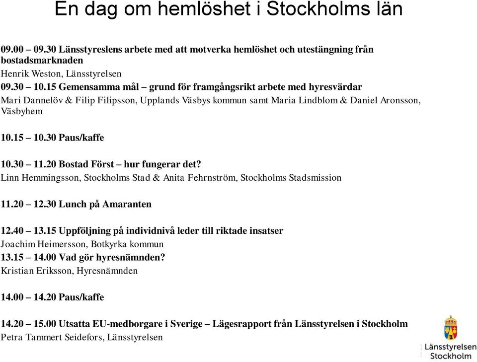 30 11.20 Bostad Först hur fungerar det? Linn Hemmingsson, Stockholms Stad & Anita Fehrnström, Stockholms Stadsmission 11.20 12.30 Lunch på Amaranten 12.40 13.