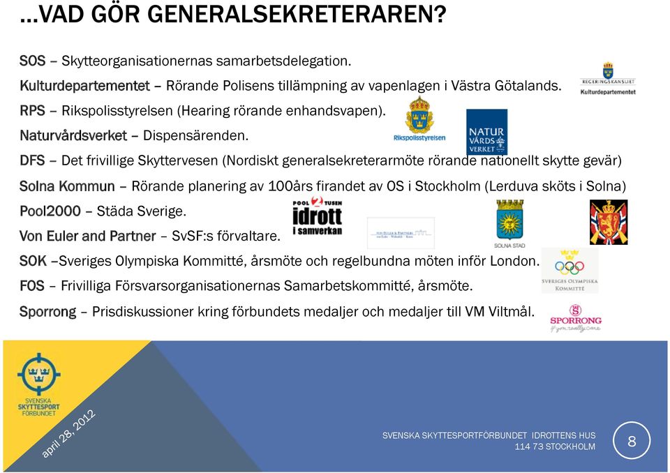 DFS Det frivillige Skyttervesen (Nordiskt generalsekreterarmöte rörande nationellt skytte gevär) Solna Kommun Rörande planering av 100års firandet av OS i Stockholm (Lerduva sköts i