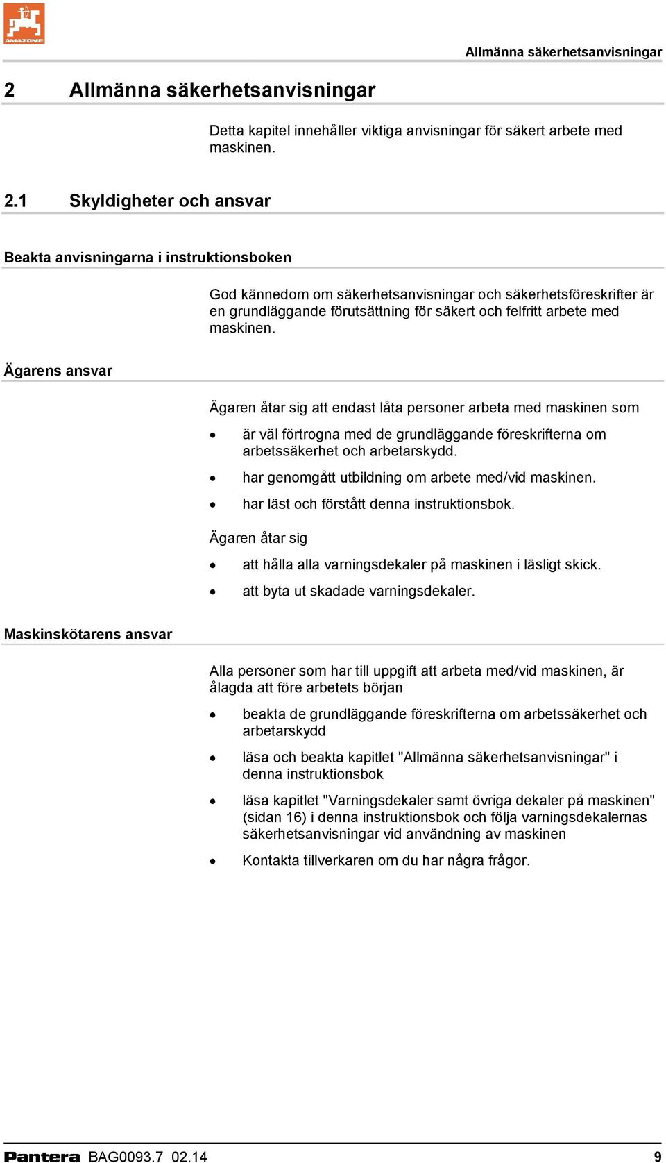 1 Skyldigheter och ansvar Beakta anvisningarna i instruktionsboken God kännedom om säkerhetsanvisningar och säkerhetsföreskrifter är en grundläggande förutsättning för säkert och felfritt arbete med