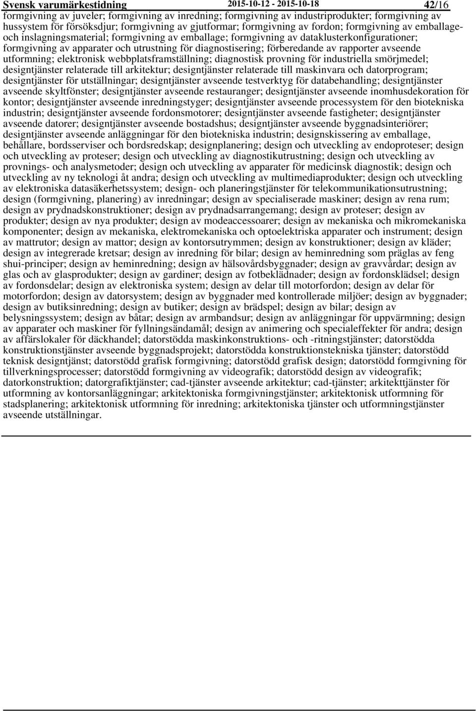 diagnostisering; förberedande av rapporter avseende utformning; elektronisk webbplatsframställning; diagnostisk provning för industriella smörjmedel; designtjänster relaterade till arkitektur;