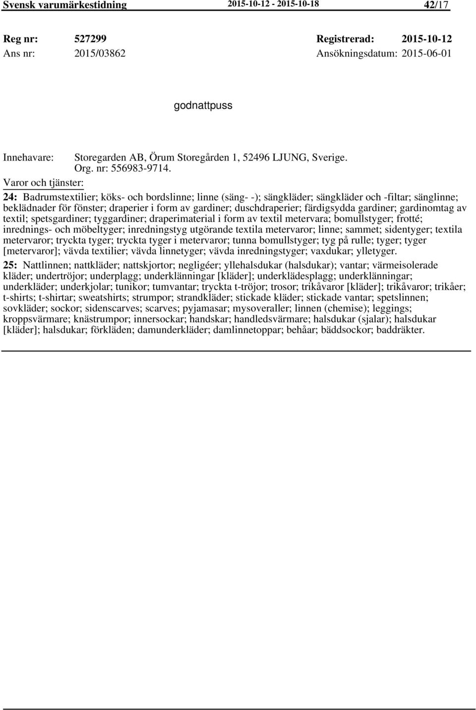 24: Badrumstextilier; köks- och bordslinne; linne (säng- -); sängkläder; sängkläder och -filtar; sänglinne; beklädnader för fönster; draperier i form av gardiner; duschdraperier; färdigsydda