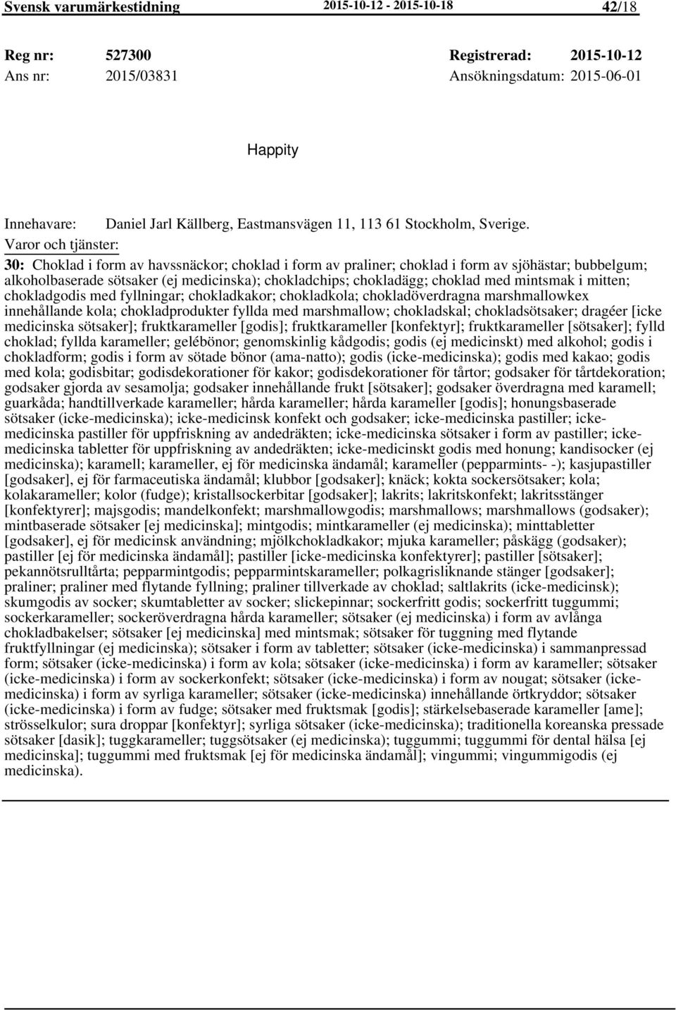 30: Choklad i form av havssnäckor; choklad i form av praliner; choklad i form av sjöhästar; bubbelgum; alkoholbaserade sötsaker (ej medicinska); chokladchips; chokladägg; choklad med mintsmak i