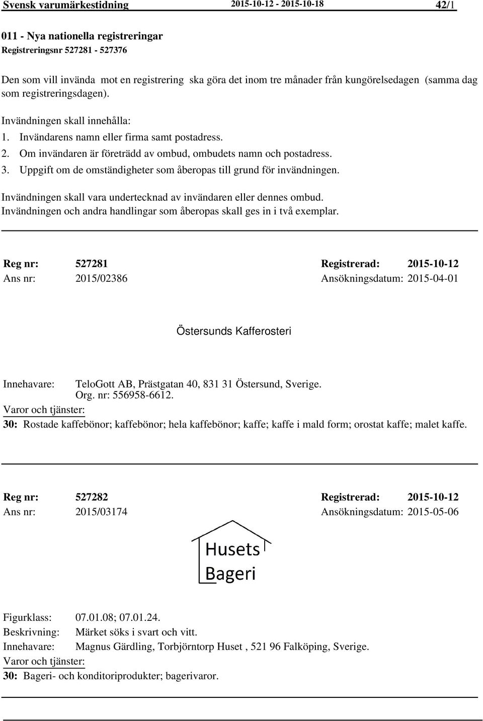 Om invändaren är företrädd av ombud, ombudets namn och postadress. Uppgift om de omständigheter som åberopas till grund för invändningen.