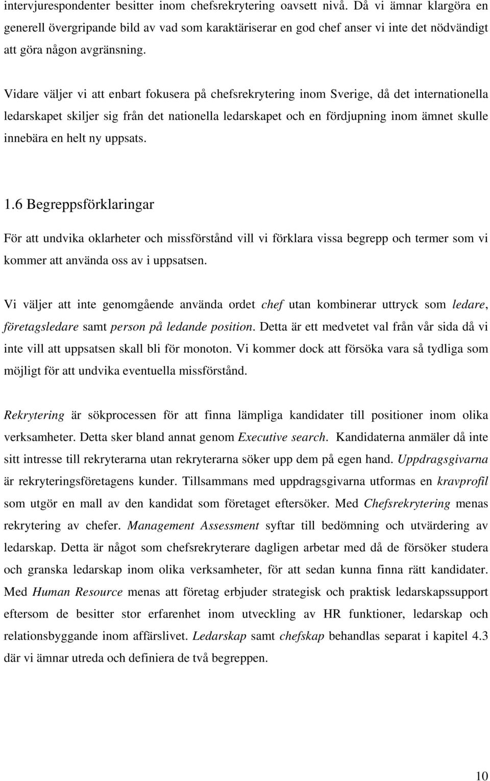 Vidare väljer vi att enbart fokusera på chefsrekrytering inom Sverige, då det internationella ledarskapet skiljer sig från det nationella ledarskapet och en fördjupning inom ämnet skulle innebära en