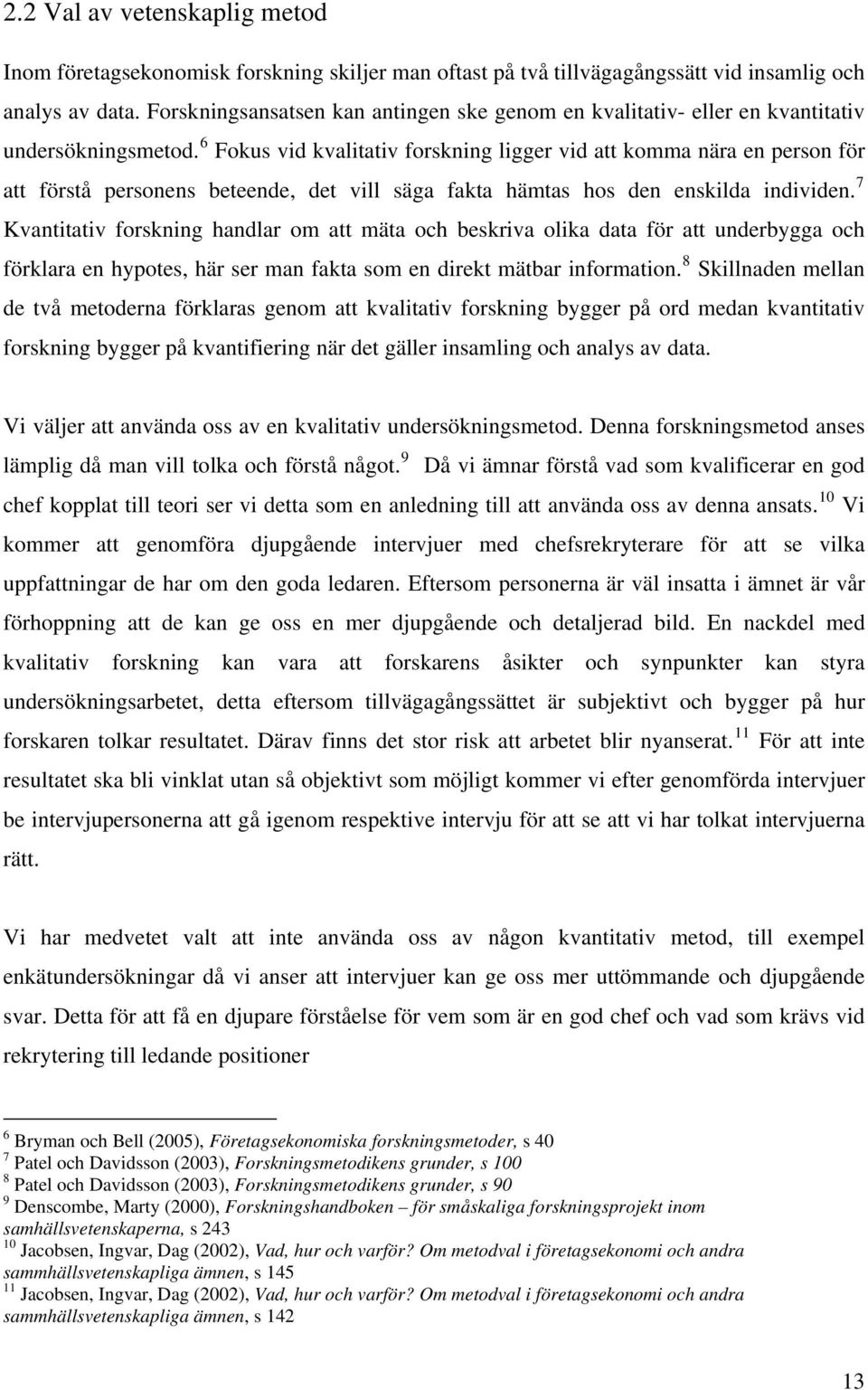 6 Fokus vid kvalitativ forskning ligger vid att komma nära en person för att förstå personens beteende, det vill säga fakta hämtas hos den enskilda individen.