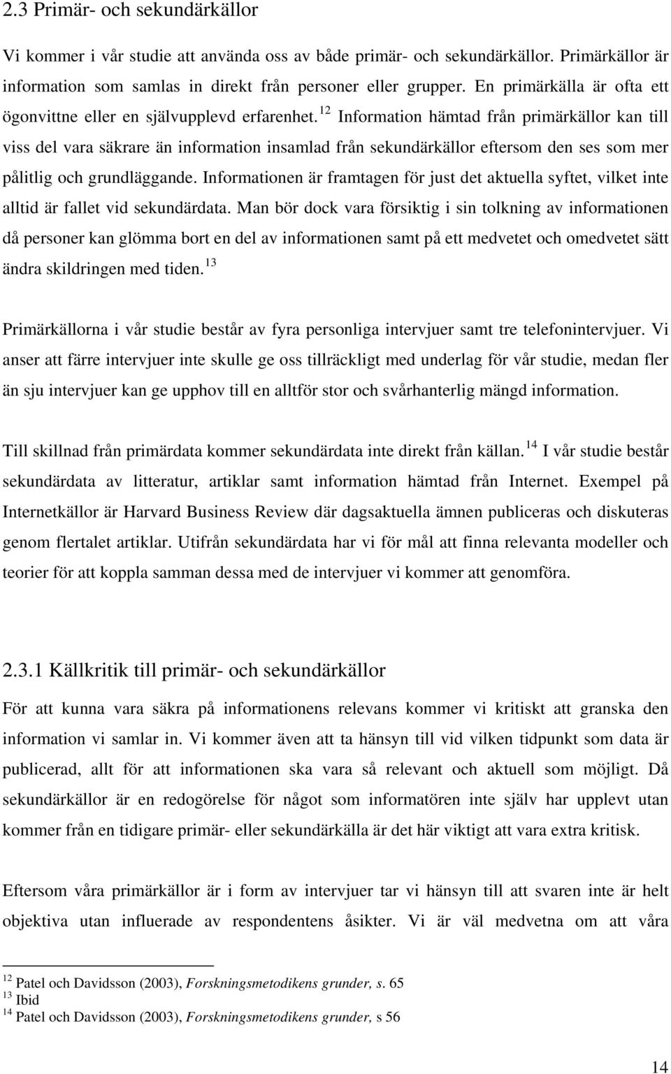 12 Information hämtad från primärkällor kan till viss del vara säkrare än information insamlad från sekundärkällor eftersom den ses som mer pålitlig och grundläggande.