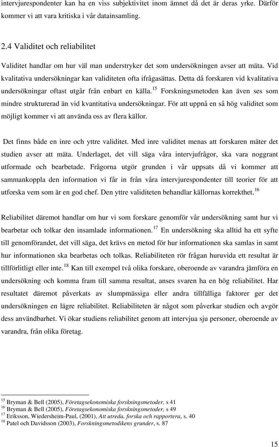 Detta då forskaren vid kvalitativa undersökningar oftast utgår från enbart en källa. 15 Forskningsmetoden kan även ses som mindre strukturerad än vid kvantitativa undersökningar.