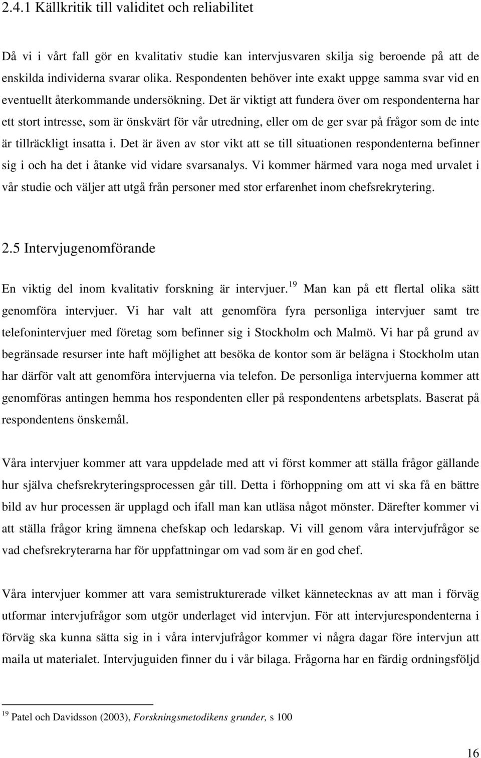 Det är viktigt att fundera över om respondenterna har ett stort intresse, som är önskvärt för vår utredning, eller om de ger svar på frågor som de inte är tillräckligt insatta i.