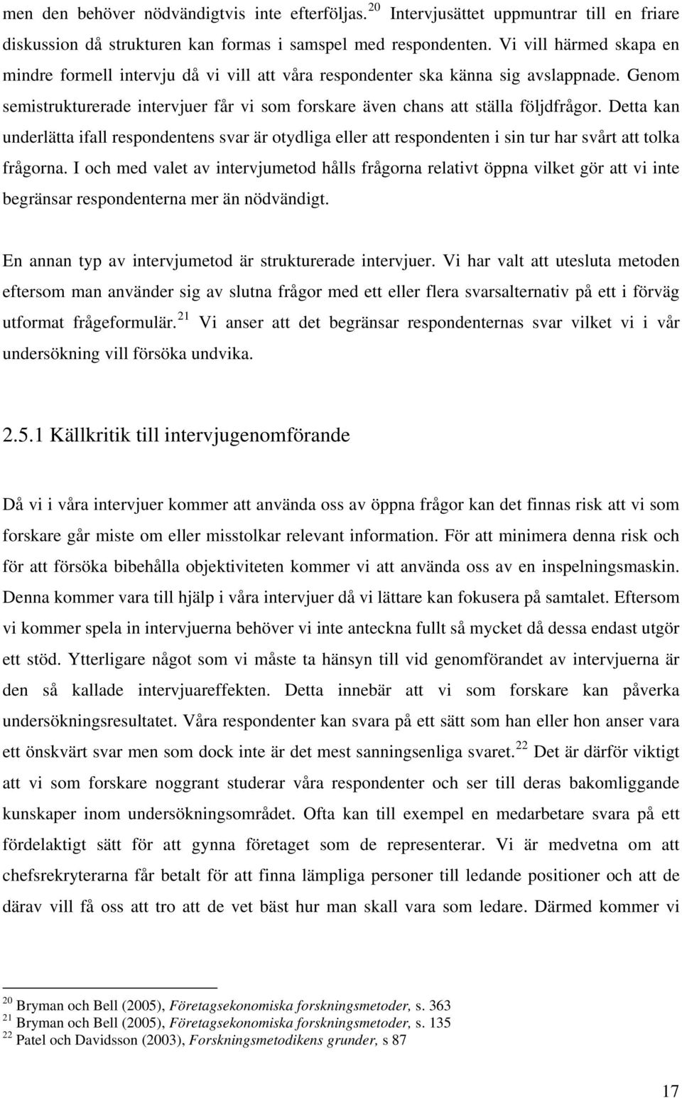 Detta kan underlätta ifall respondentens svar är otydliga eller att respondenten i sin tur har svårt att tolka frågorna.