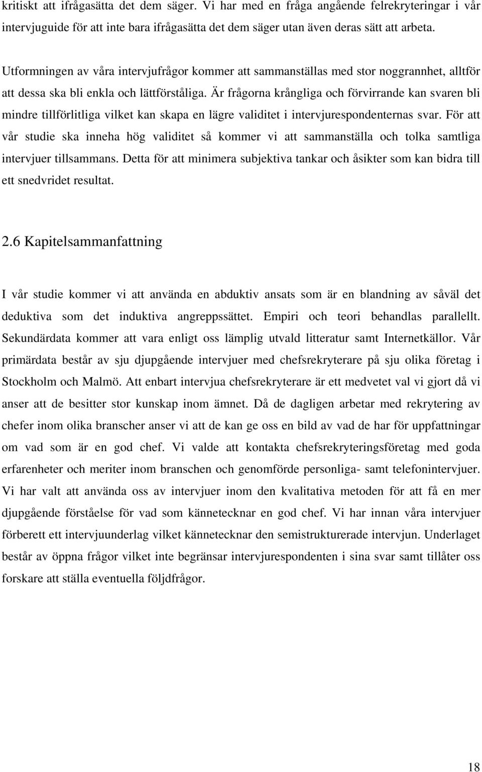 Är frågorna krångliga och förvirrande kan svaren bli mindre tillförlitliga vilket kan skapa en lägre validitet i intervjurespondenternas svar.