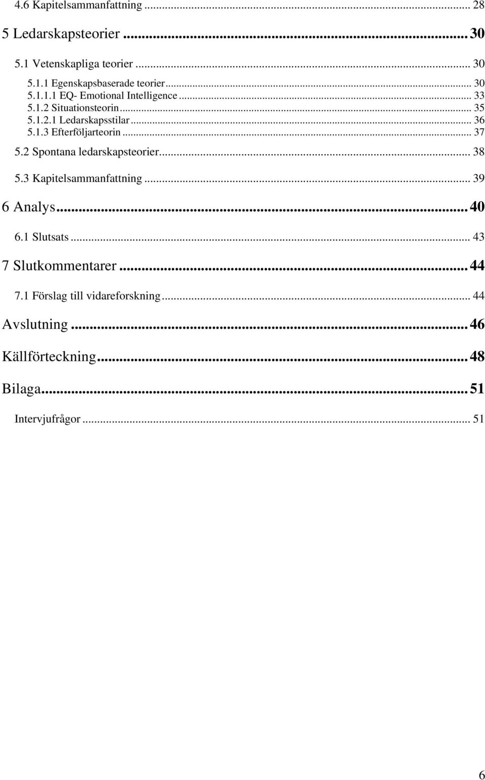 .. 37 5.2 Spontana ledarskapsteorier... 38 5.3 Kapitelsammanfattning... 39 6 Analys... 40 6.1 Slutsats... 43 7 Slutkommentarer.