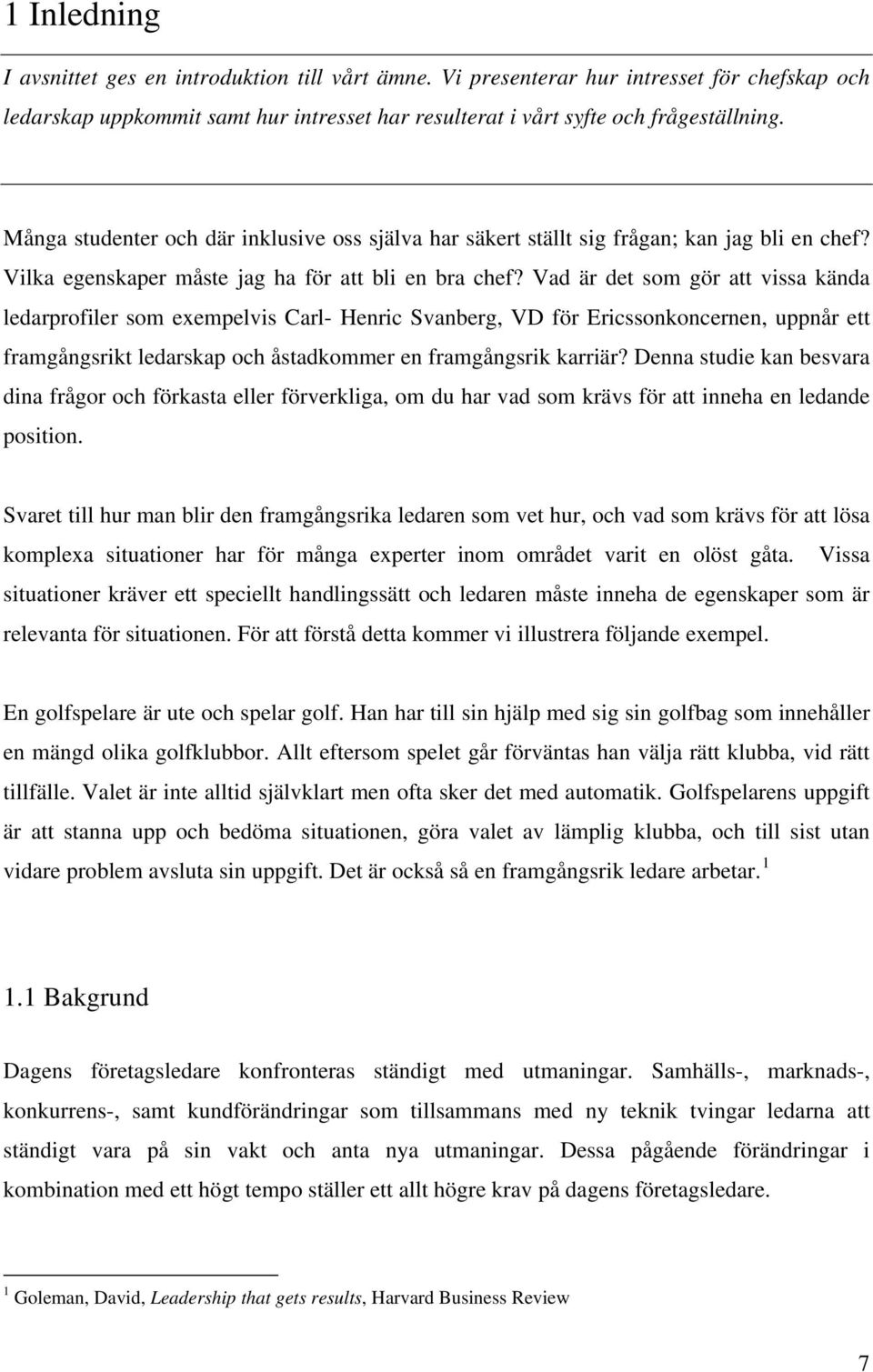 Vad är det som gör att vissa kända ledarprofiler som exempelvis Carl- Henric Svanberg, VD för Ericssonkoncernen, uppnår ett framgångsrikt ledarskap och åstadkommer en framgångsrik karriär?