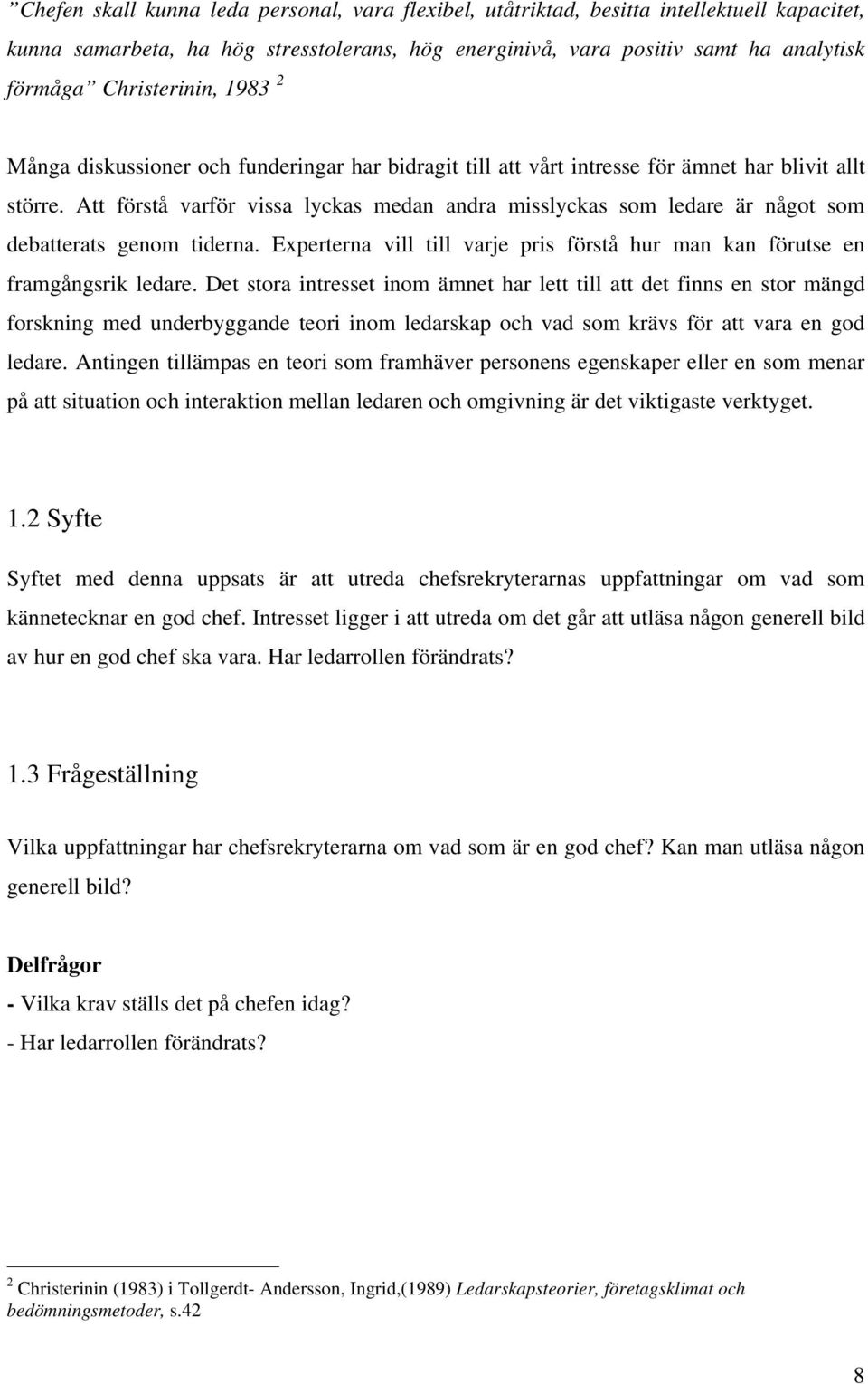 Att förstå varför vissa lyckas medan andra misslyckas som ledare är något som debatterats genom tiderna. Experterna vill till varje pris förstå hur man kan förutse en framgångsrik ledare.