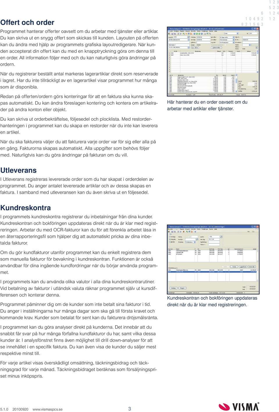 All information följer med och du kan naturligtvis göra ändringar på ordern. När du registrerar beställt antal markeras lagerartiklar direkt som reserverade i lagret.