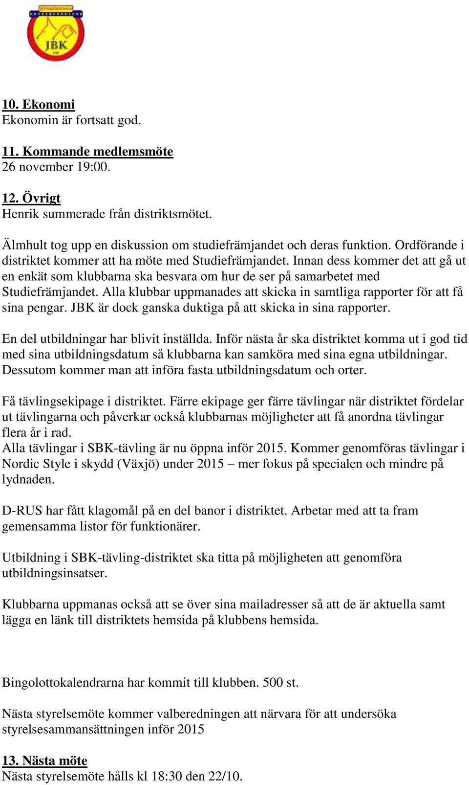 Alla klubbar uppmanades att skicka in samtliga rapporter för att få sina pengar. JBK är dock ganska duktiga på att skicka in sina rapporter. En del utbildningar har blivit inställda.