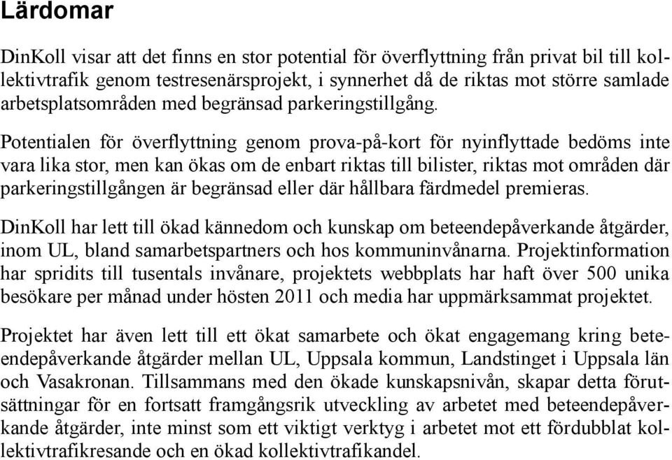 Potentialen för överflyttning genom prova-på-kort för nyinflyttade bedöms inte vara lika stor, men kan ökas om de enbart riktas till bilister, riktas mot områden där parkeringstillgången är begränsad