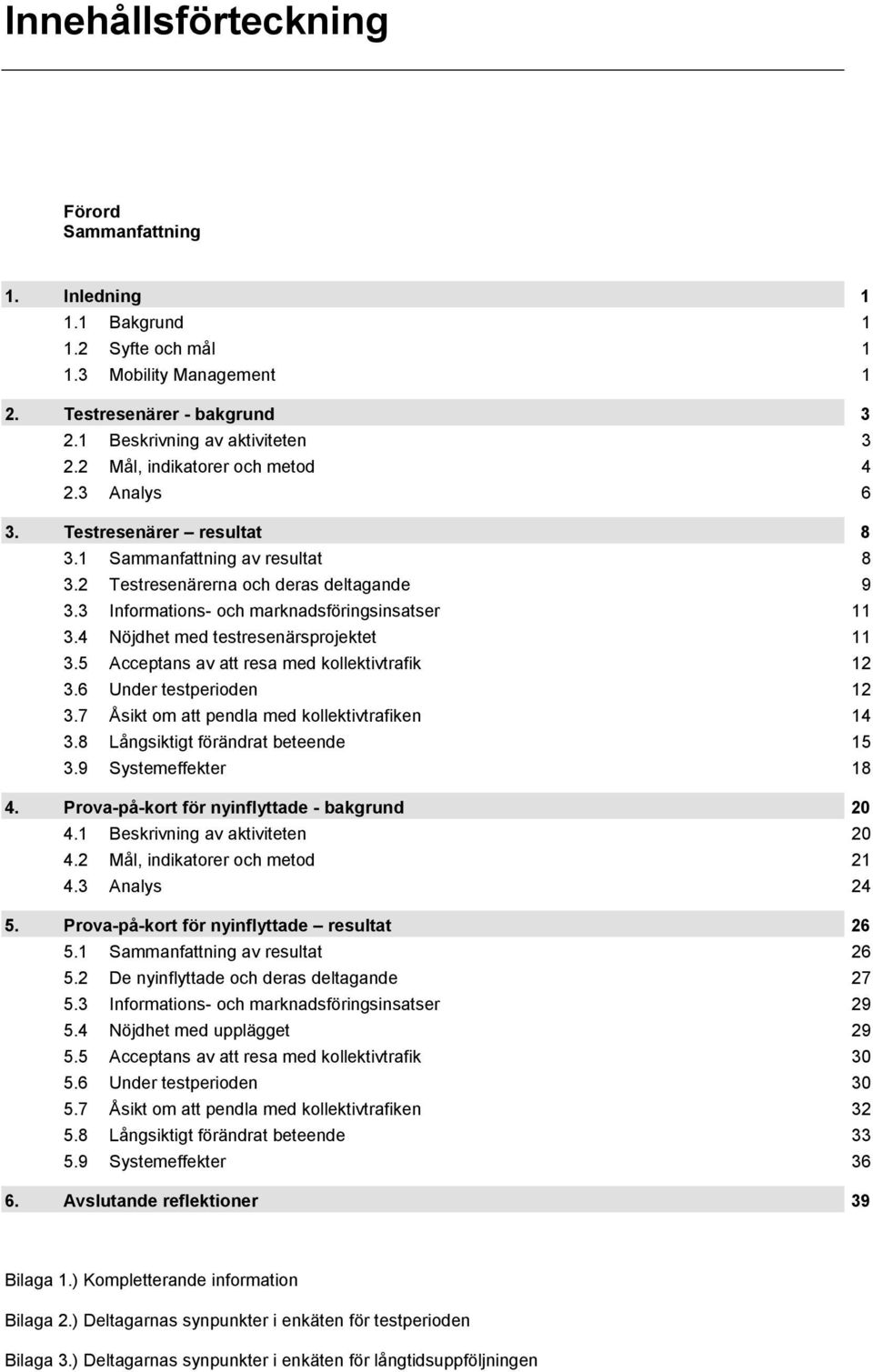 4 Nöjdhet med testresenärsprojektet 11 3.5 Acceptans av att resa med kollektivtrafik 12 3.6 Under testperioden 12 3.7 Åsikt om att pendla med kollektivtrafiken 14 3.