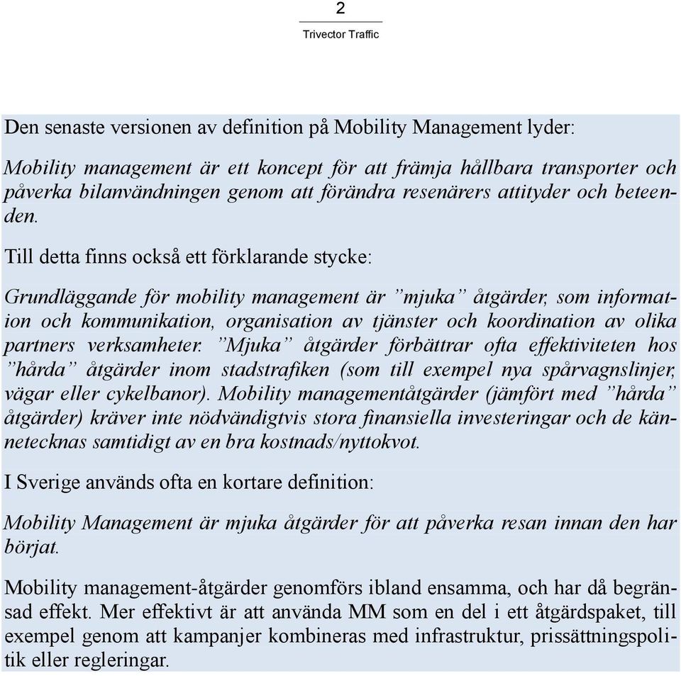 Till detta finns också ett förklarande stycke: Grundläggande för mobility management är mjuka åtgärder, som information och kommunikation, organisation av tjänster och koordination av olika partners