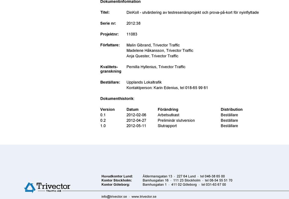 Distribution 0.1 2012-02-06 Arbetsutkast Beställare 0.2 2012-04-27 Preliminär slutversion Beställare 1.