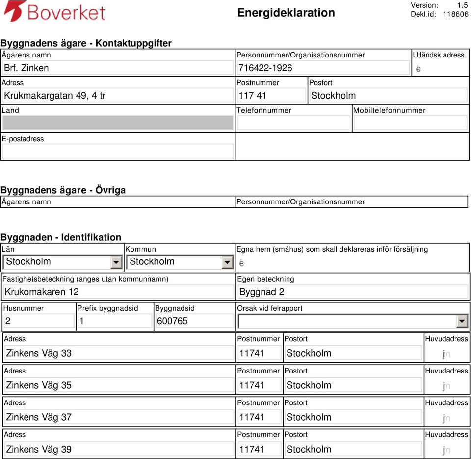 E-postadress Byggnadens ägare - Övriga Ägarens namn Personnummer/Organisationsnummer Byggnaden - Identifikation Län Kommun Fastighetsbeteckning (anges utan kommunnamn)