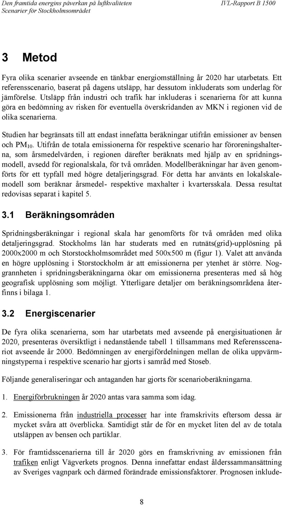 Studien har begränsats till att endast innefatta beräkningar utifrån emissioner av bensen och PM 10.