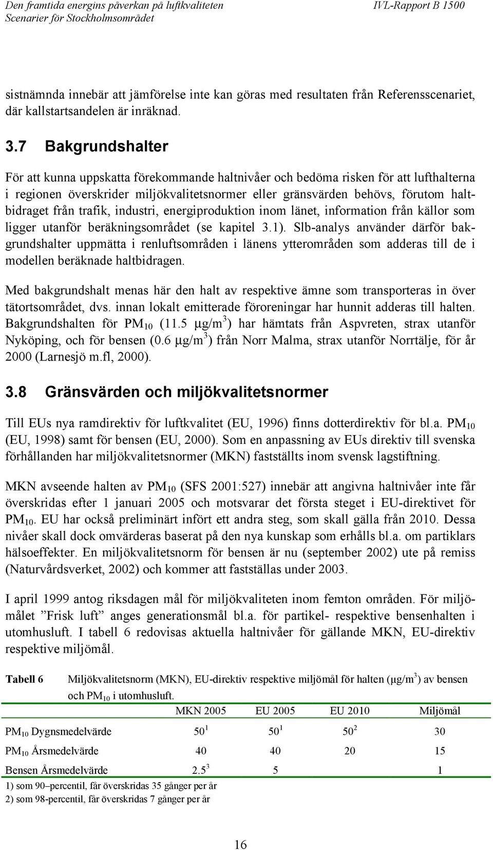 från trafik, industri, energiproduktion inom länet, information från källor som ligger utanför beräkningsområdet (se kapitel 3.1).