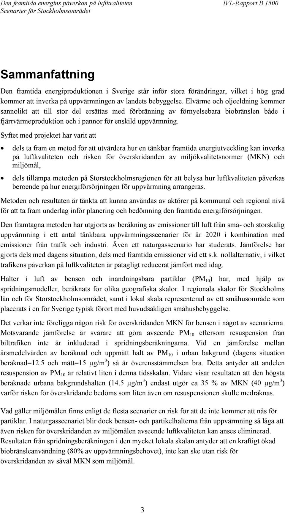 Syftet med projektet har varit att dels ta fram en metod för att utvärdera hur en tänkbar framtida energiutveckling kan inverka på luftkvaliteten och risken för överskridanden av miljökvalitetsnormer