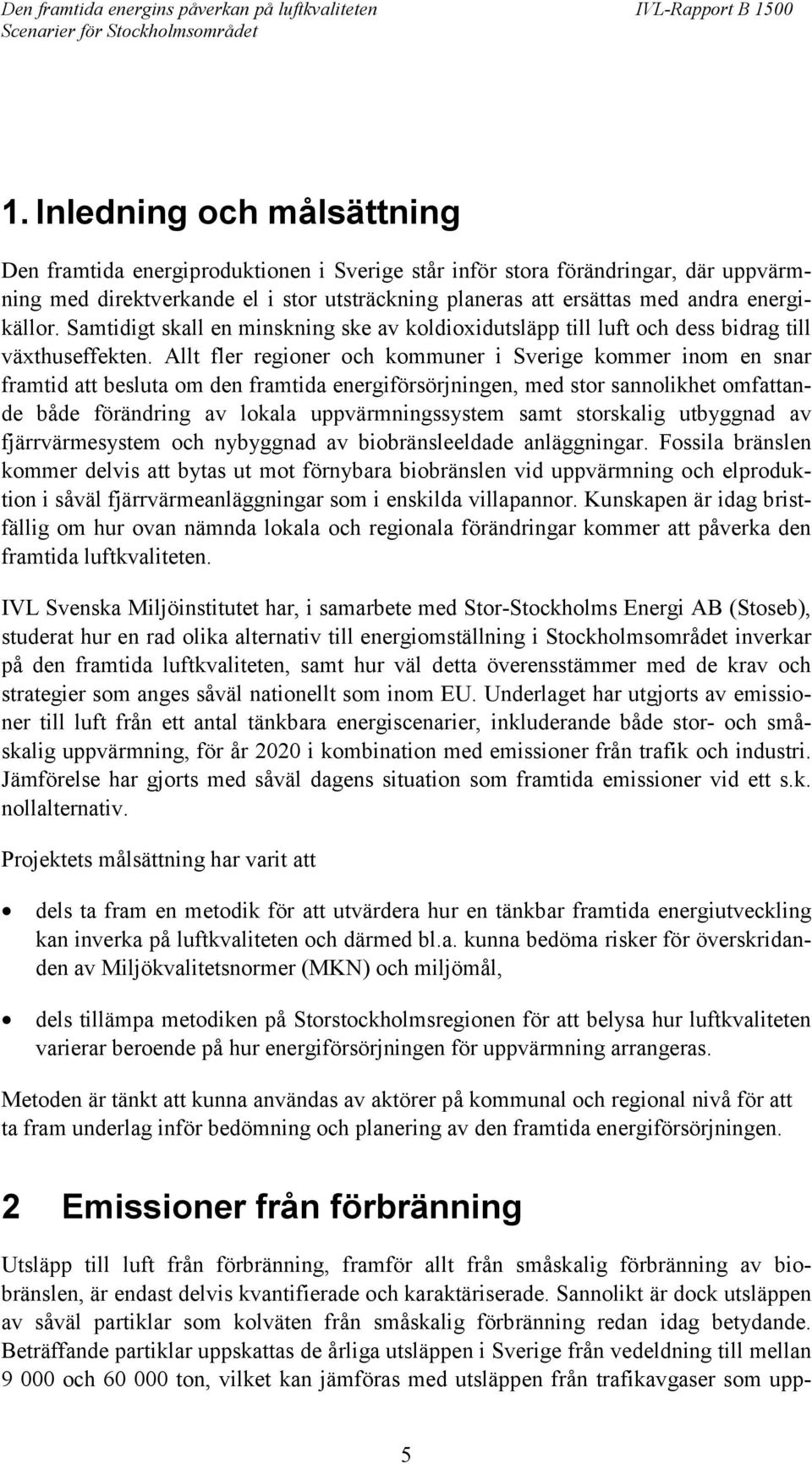 Allt fler regioner och kommuner i Sverige kommer inom en snar framtid att besluta om den framtida energiförsörjningen, med stor sannolikhet omfattande både förändring av lokala uppvärmningssystem