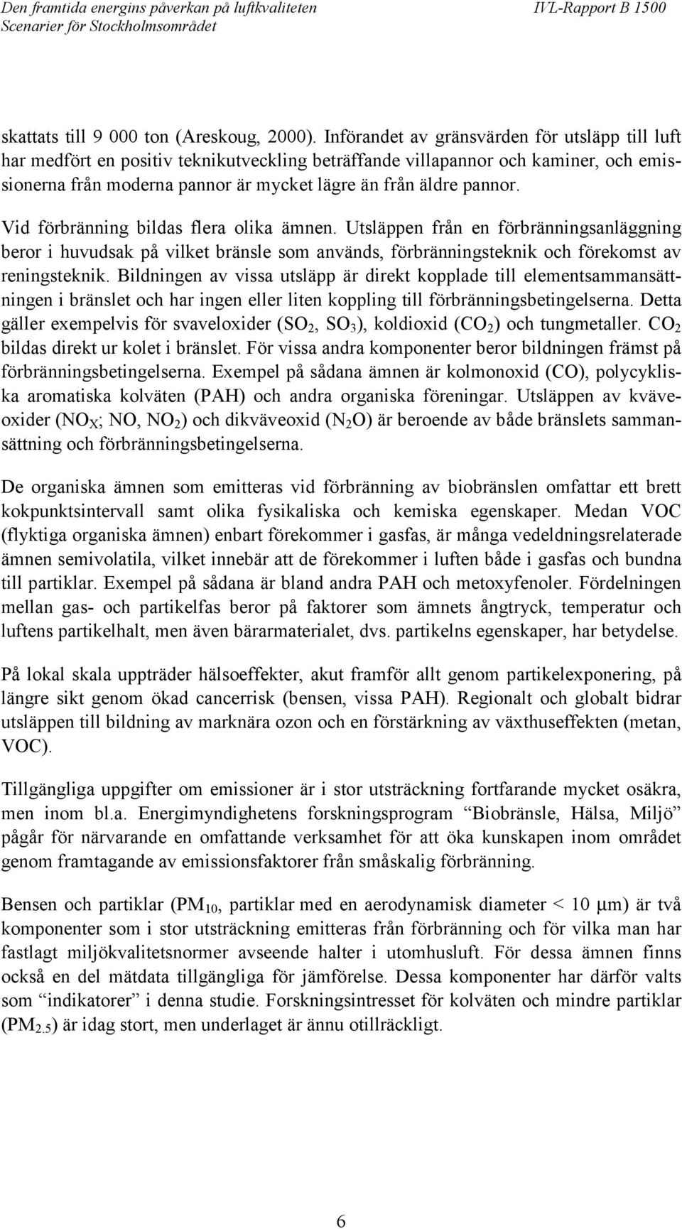 Vid förbränning bildas flera olika ämnen. Utsläppen från en förbränningsanläggning beror i huvudsak på vilket bränsle som används, förbränningsteknik och förekomst av reningsteknik.