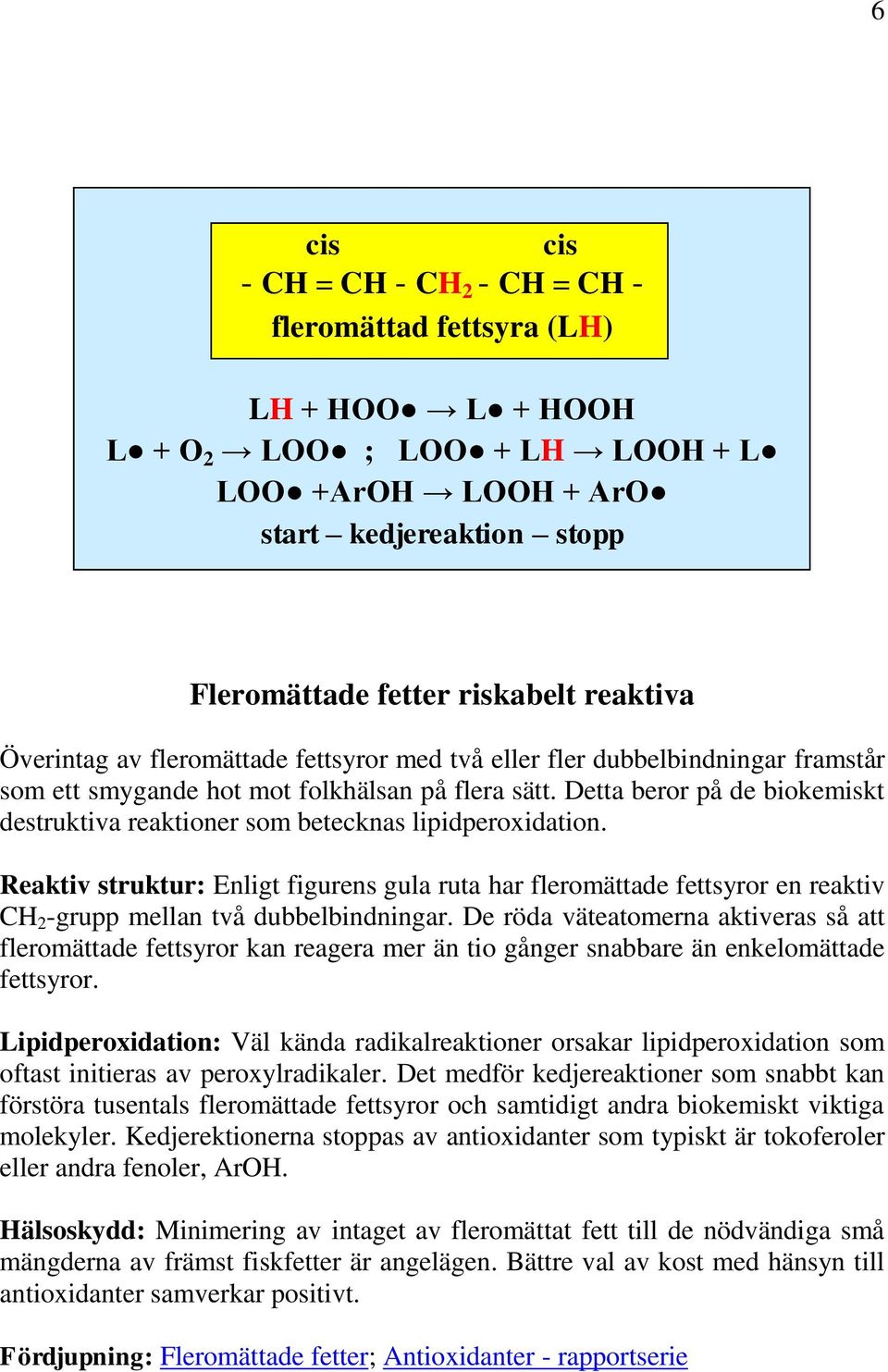 Detta beror på de biokemiskt destruktiva reaktioner som betecknas lipidperoxidation.