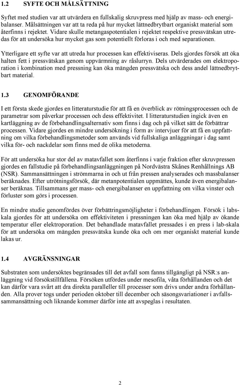 Vidare skulle metangaspotentialen i rejektet respektive pressvätskan utredas för att undersöka hur mycket gas som potentiellt förloras i och med separationen.