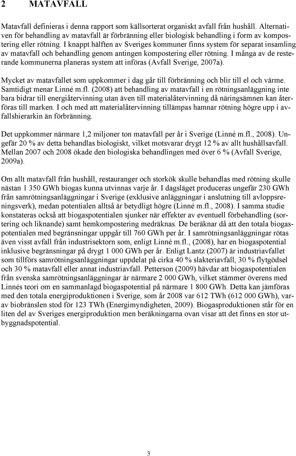 I knappt hälften av Sveriges kommuner finns system för separat insamling av matavfall och behandling genom antingen kompostering eller rötning.