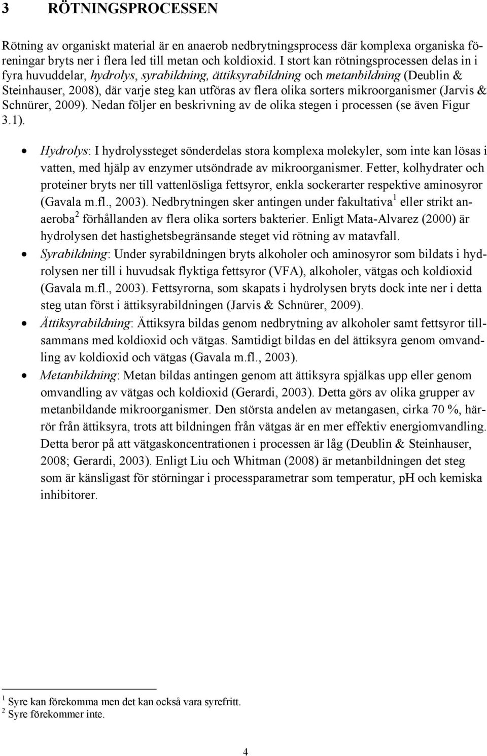 mikroorganismer (Jarvis & Schnürer, 2009). Nedan följer en beskrivning av de olika stegen i processen (se även Figur 3.1).